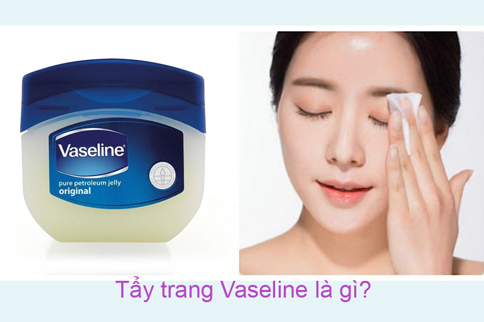 Tẩy trang Vaseline là gì?